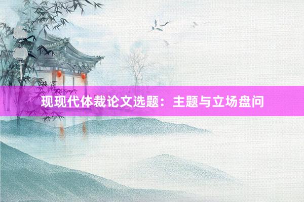 现现代体裁论文选题：主题与立场盘问