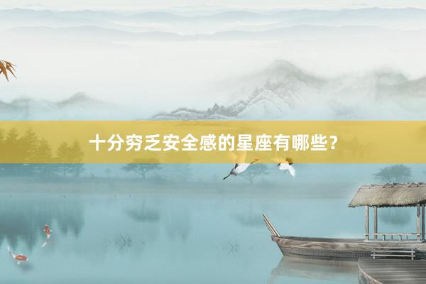 十分穷乏安全感的星座有哪些?