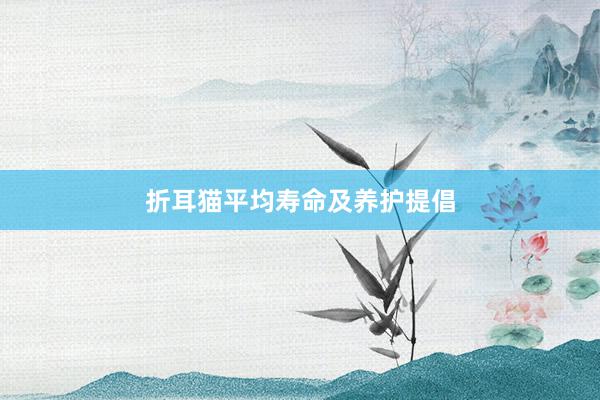 折耳猫平均寿命及养护提倡