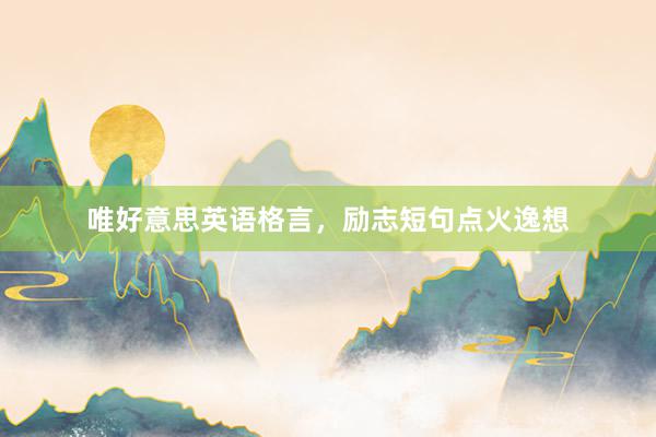 唯好意思英语格言，励志短句点火逸想